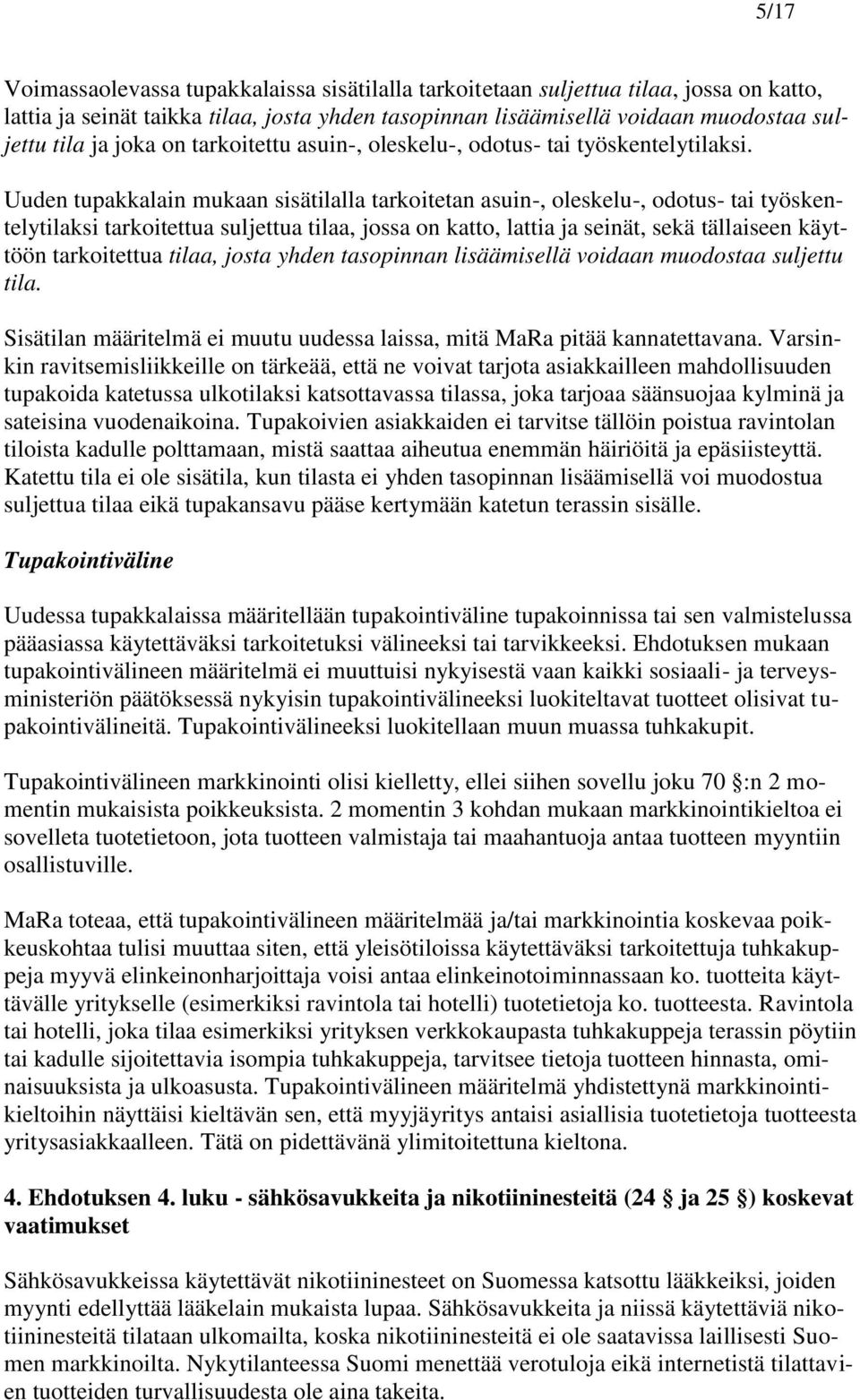 Uuden tupakkalain mukaan sisätilalla tarkoitetan asuin-, oleskelu-, odotus- tai työskentelytilaksi tarkoitettua suljettua tilaa, jossa on katto, lattia ja seinät, sekä tällaiseen käyttöön