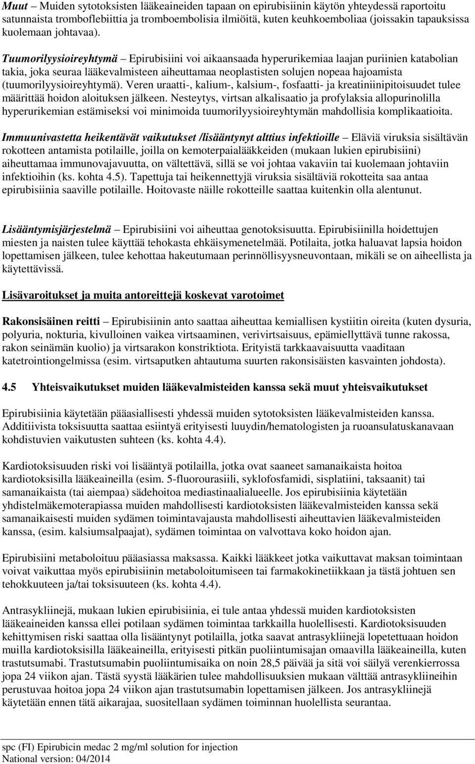 Tuumorilyysioireyhtymä Epirubisiini voi aikaansaada hyperurikemiaa laajan puriinien katabolian takia, joka seuraa lääkevalmisteen aiheuttamaa neoplastisten solujen nopeaa hajoamista