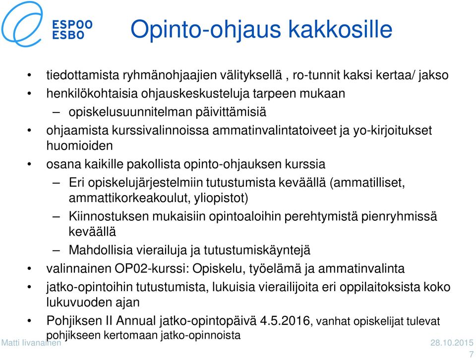 ammattikorkeakoulut, yliopistot) Kiinnostuksen mukaisiin opintoaloihin perehtymistä pienryhmissä keväällä Mahdollisia vierailuja ja tutustumiskäyntejä valinnainen OP02-kurssi: Opiskelu, työelämä ja