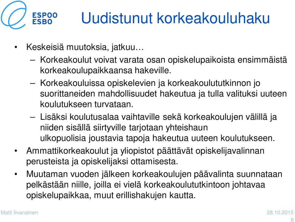 Lisäksi koulutusalaa vaihtaville sekä korkeakoulujen välillä ja niiden sisällä siirtyville tarjotaan yhteishaun ulkopuolisia joustavia tapoja hakeutua uuteen koulutukseen.