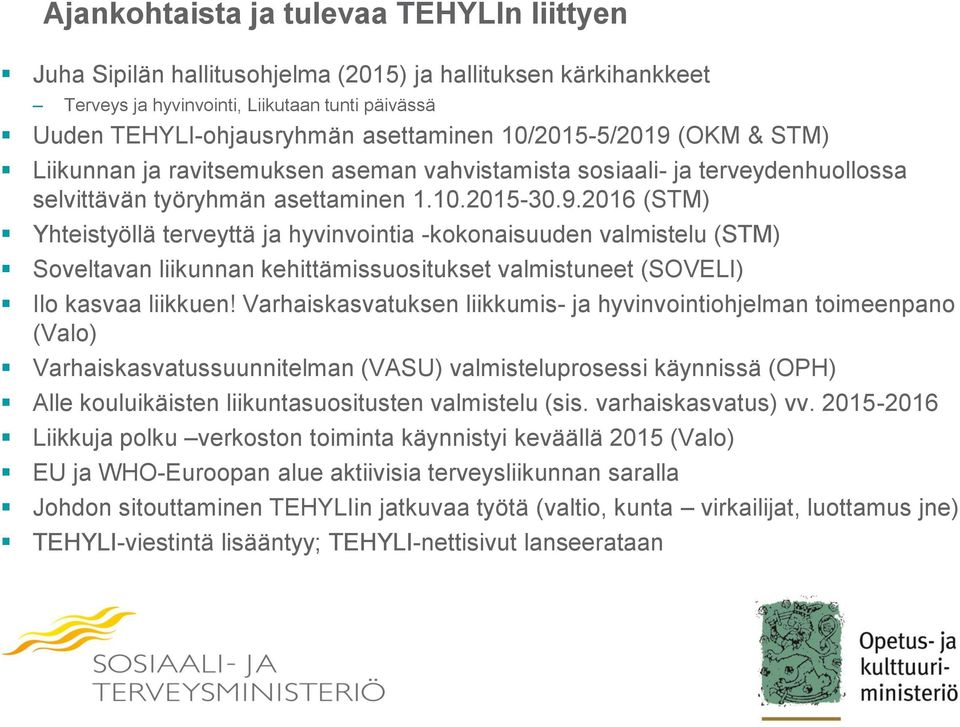 Varhaiskasvatuksen liikkumis- ja hyvinvointiohjelman toimeenpano (Valo) Varhaiskasvatussuunnitelman (VASU) valmisteluprosessi käynnissä (OPH) Alle kouluikäisten liikuntasuositusten valmistelu (sis.
