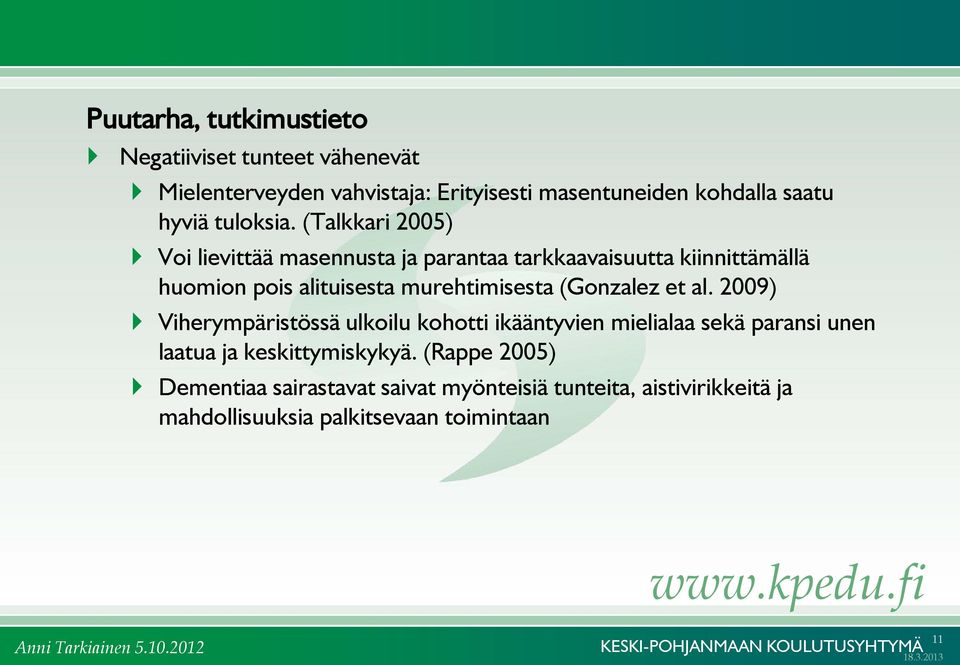 (Talkkari 2005) Voi lievittää masennusta ja parantaa tarkkaavaisuutta kiinnittämällä huomion pois alituisesta murehtimisesta