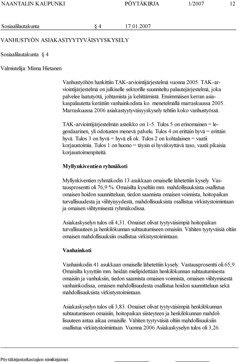 TAK-arviointijärjestelmä on julkiselle sektorille suunniteltu palautejärjestelmä, jo ka palvelee laatutyötä, johtamista ja kehittämistä.