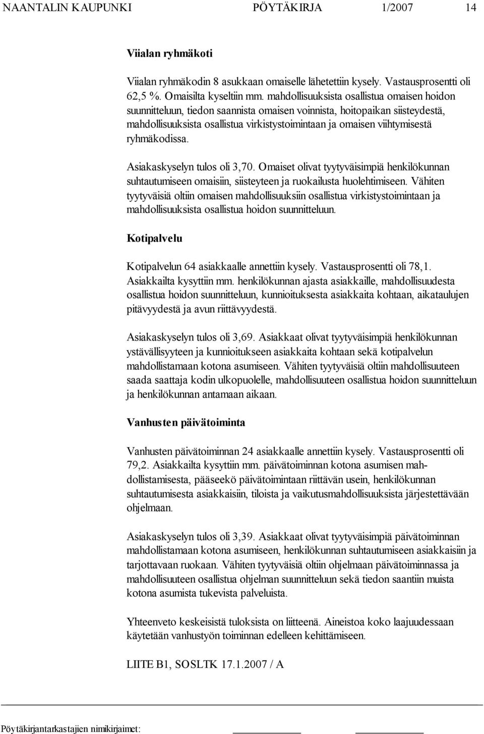 ryhmäkodissa. Asiakaskyselyn tulos oli 3,70. Omaiset olivat tyytyväisimpiä henkilökunnan suhtautumiseen omaisiin, siisteyteen ja ruokailusta huolehtimiseen.