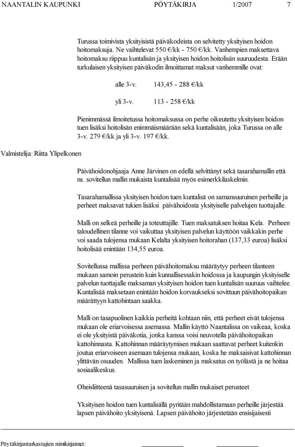 143,45-288 /kk 113-258 /kk Valmistelija: Riitta Ylipelkonen Pienimmässä ilmoitetussa hoitomaksussa on perhe oikeutettu yksityisen hoidon tuen lisäksi hoitolisän enimmäismäärään sekä kunta lisään,