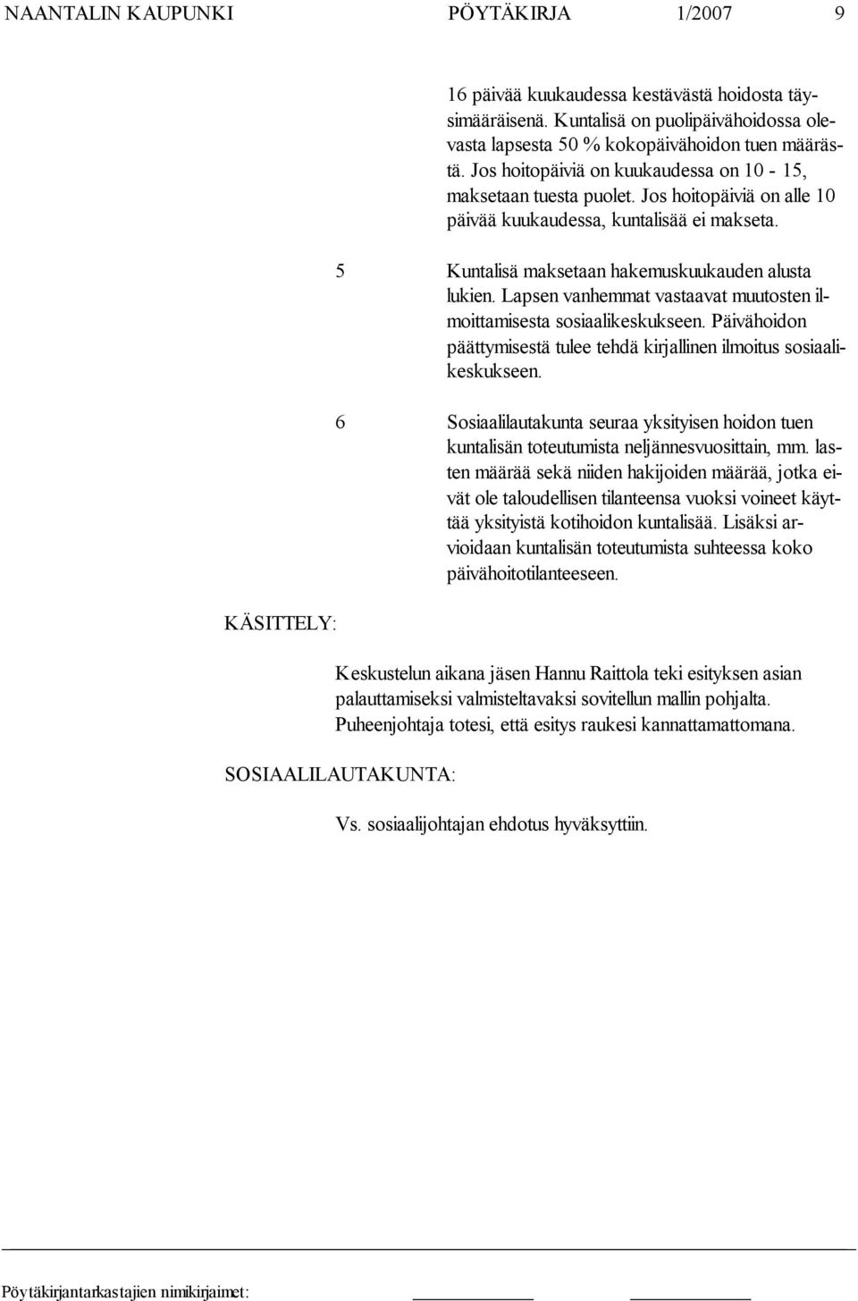 Jos hoitopäiviä on alle 10 päi vää kuu kaudessa, kun talisää ei makseta. 5 Kuntalisä maksetaan hakemuskuu kauden alusta lukien.