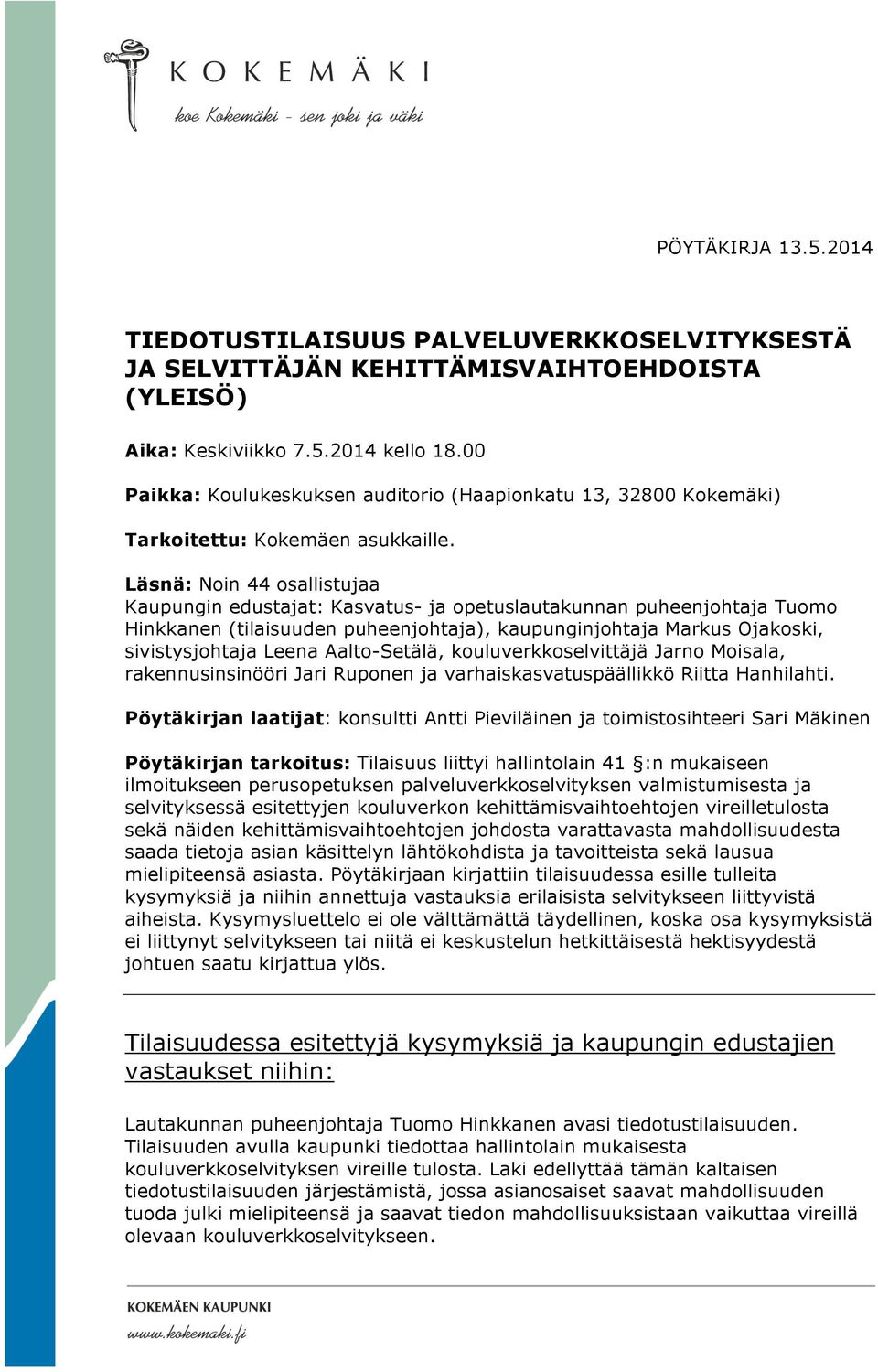 Läsnä: Noin 44 osallistujaa Kaupungin edustajat: Kasvatus- ja opetuslautakunnan puheenjohtaja Tuomo Hinkkanen (tilaisuuden puheenjohtaja), kaupunginjohtaja Markus Ojakoski, sivistysjohtaja Leena