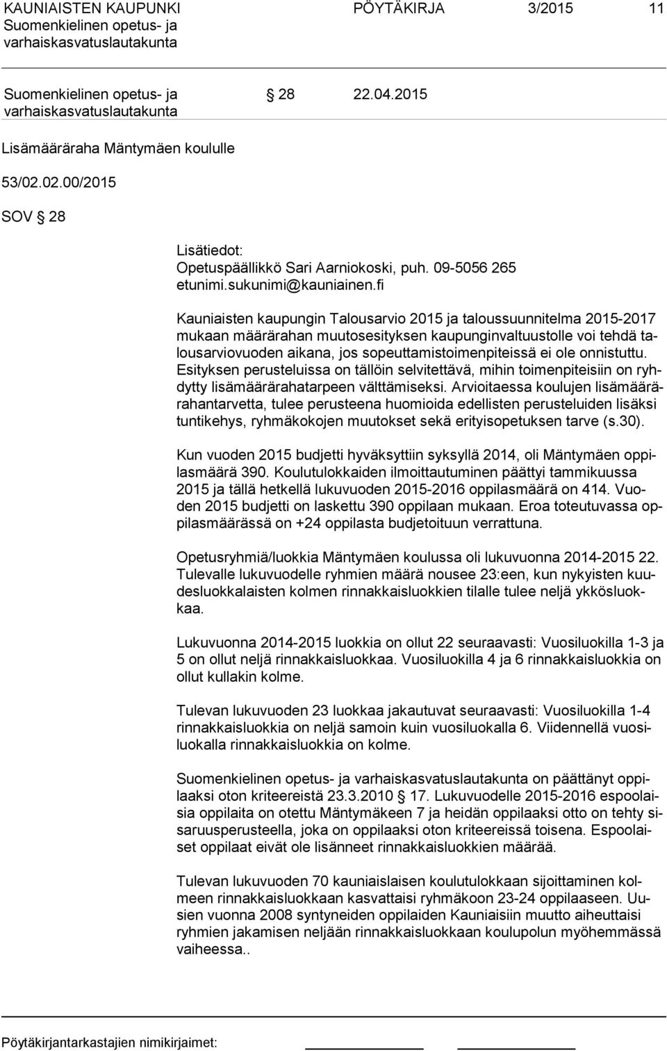 ei ole onnistuttu. Esi tyk sen perusteluissa on tällöin selvitettävä, mihin toimenpiteisiin on ryhdyt ty lisämäärärahatarpeen välttämiseksi.