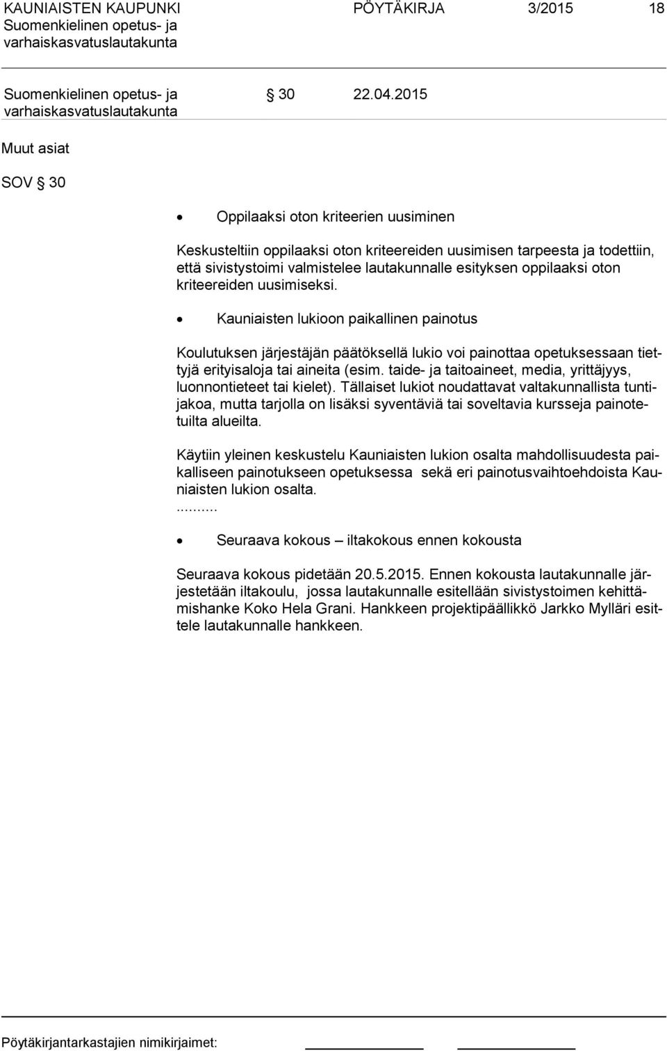 oppilaaksi oton kriteereiden uusimiseksi. Kauniaisten lukioon paikallinen painotus Koulutuksen järjestäjän päätöksellä lukio voi painottaa opetuksessaan tietty jä erityisaloja tai aineita (esim.