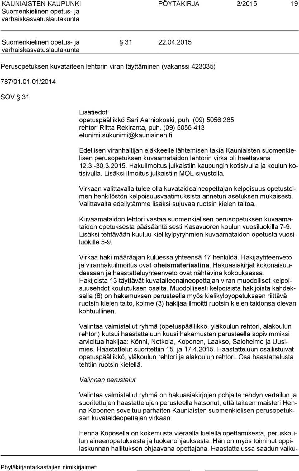 fi Edellisen viranhaltijan eläkkeelle lähtemisen takia Kauniaisten suo men kieli sen perusopetuksen kuvaamataidon lehtorin virka oli haettavana 12.3.-30.3.2015.