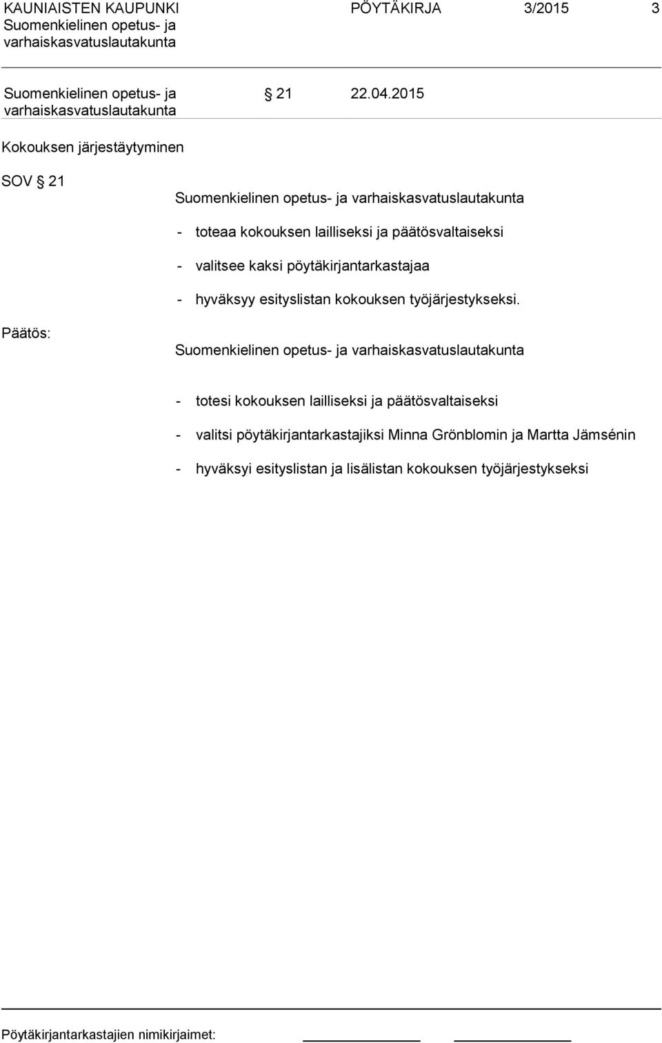 kaksi pöytäkirjantarkastajaa - hyväksyy esityslistan kokouksen työjärjestykseksi.