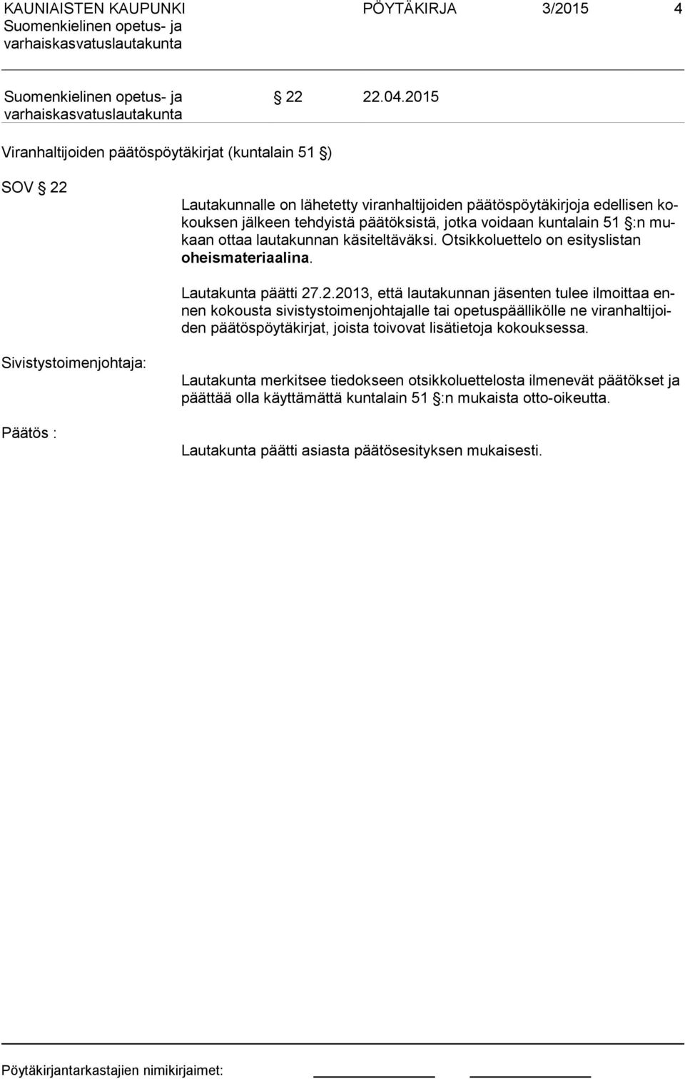 kuntalain 51 :n mukaan ottaa lautakunnan käsiteltäväksi. Otsikkoluettelo on esityslistan oheismateriaalina. Lautakunta päätti 27