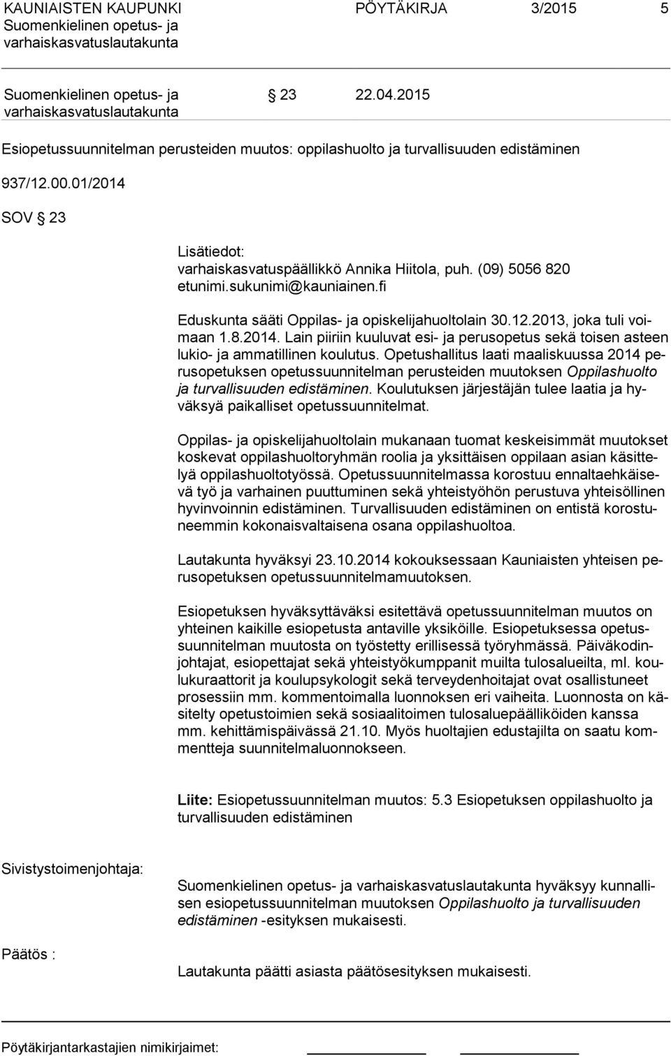 8.2014. Lain piiriin kuuluvat esi- ja perusopetus sekä toisen asteen lu kio- ja ammatillinen koulutus.