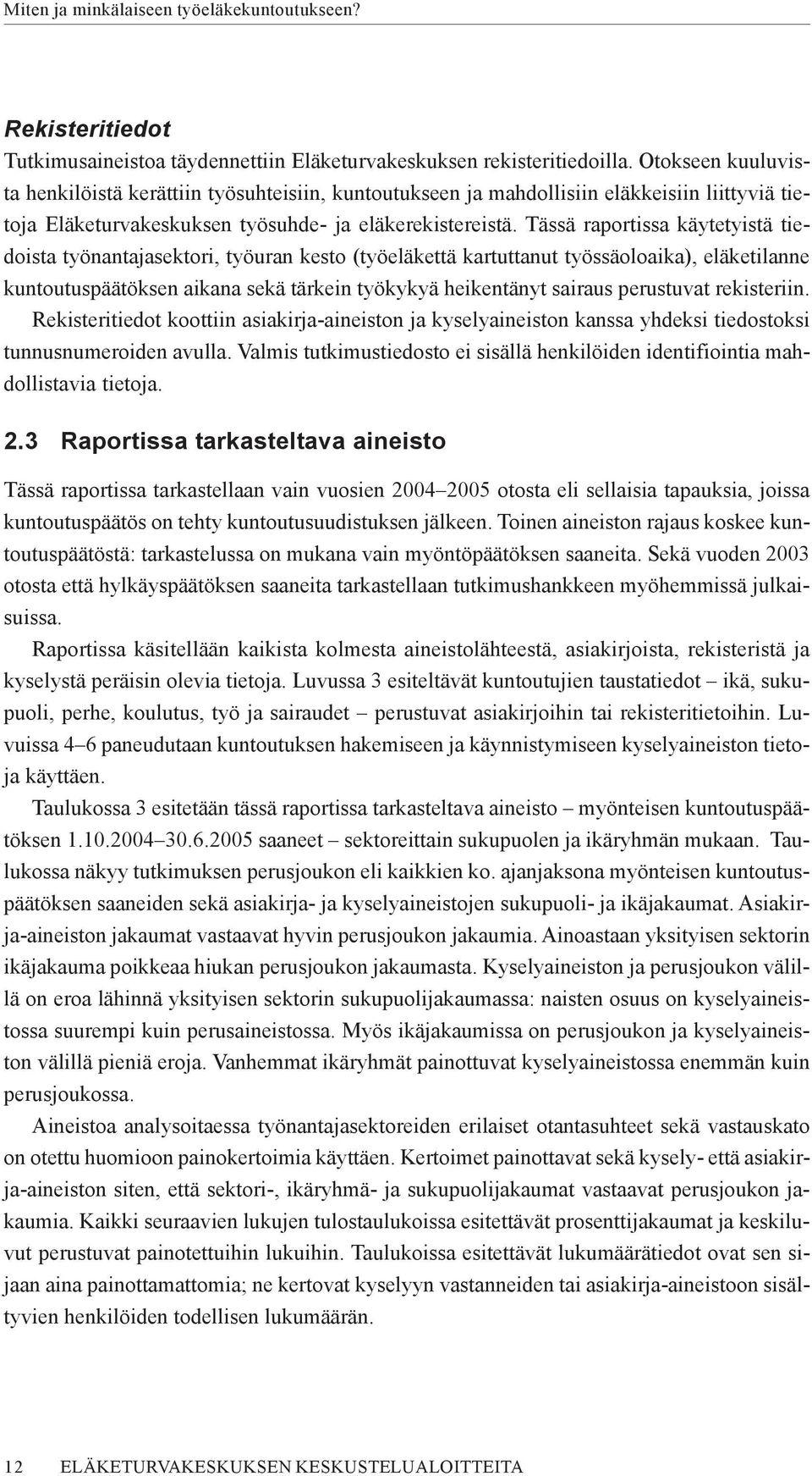 Tässä raportissa käytetyistä tiedoista työnantajasektori, työuran kesto (työeläkettä kartuttanut työssäoloaika), eläketilanne kuntoutuspäätöksen aikana sekä tärkein työkykyä heikentänyt sairaus