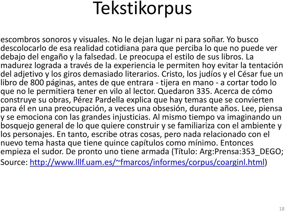 Cristo, los judíos y el César fue un libro de 800 páginas, antes de que entrara - tijera en mano - a cortar todo lo que no le permitiera tener en vilo al lector. Quedaron 335.