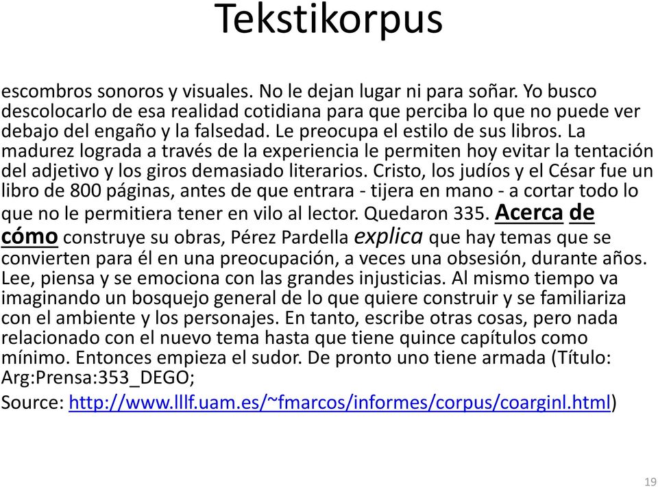 Cristo, los judíos y el César fue un libro de 800 páginas, antes de que entrara - tijera en mano - a cortar todo lo que no le permitiera tener en vilo al lector. Quedaron 335.