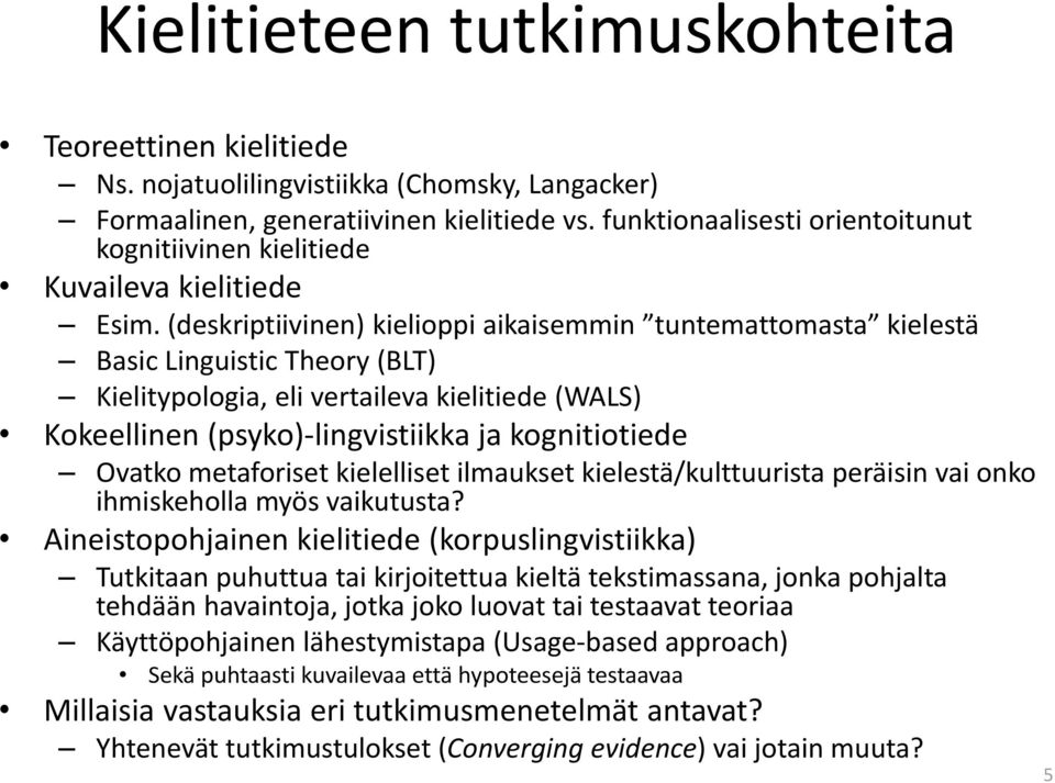 (deskriptiivinen) kielioppi aikaisemmin tuntemattomasta kielestä Basic Linguistic Theory (BLT) Kielitypologia, eli vertaileva kielitiede (WALS) Kokeellinen (psyko)-lingvistiikka ja kognitiotiede