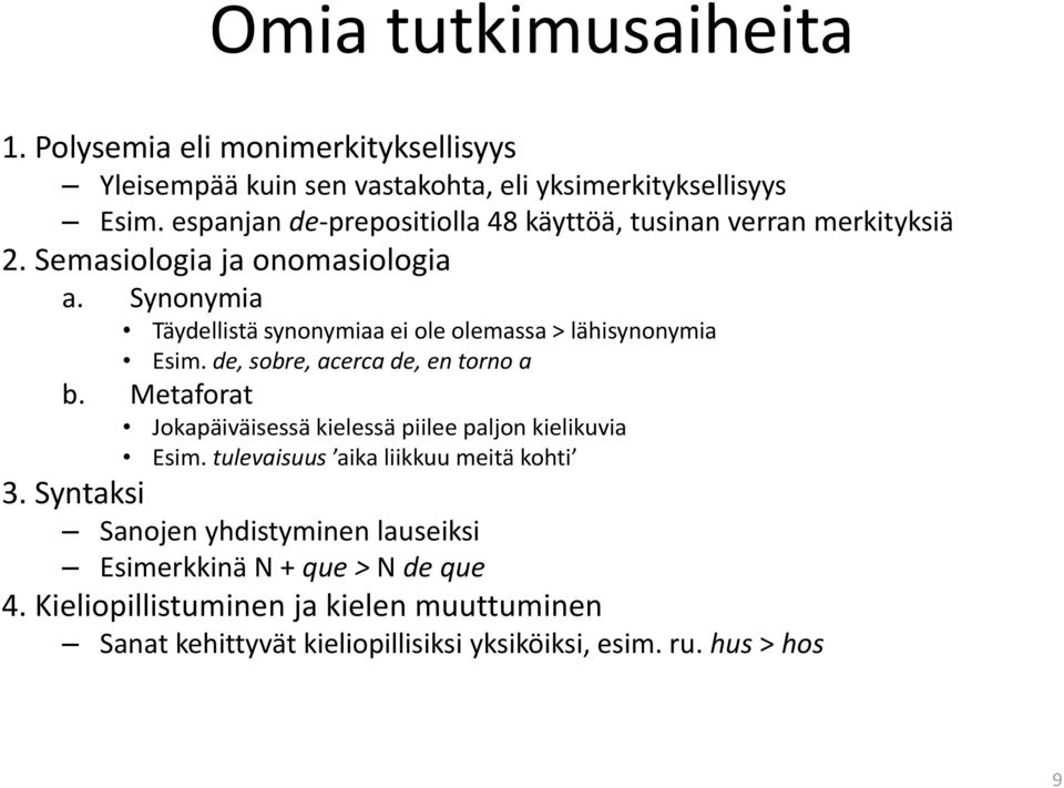 Synonymia Täydellistä synonymiaa ei ole olemassa > lähisynonymia Esim. de, sobre, acerca de, en torno a b.