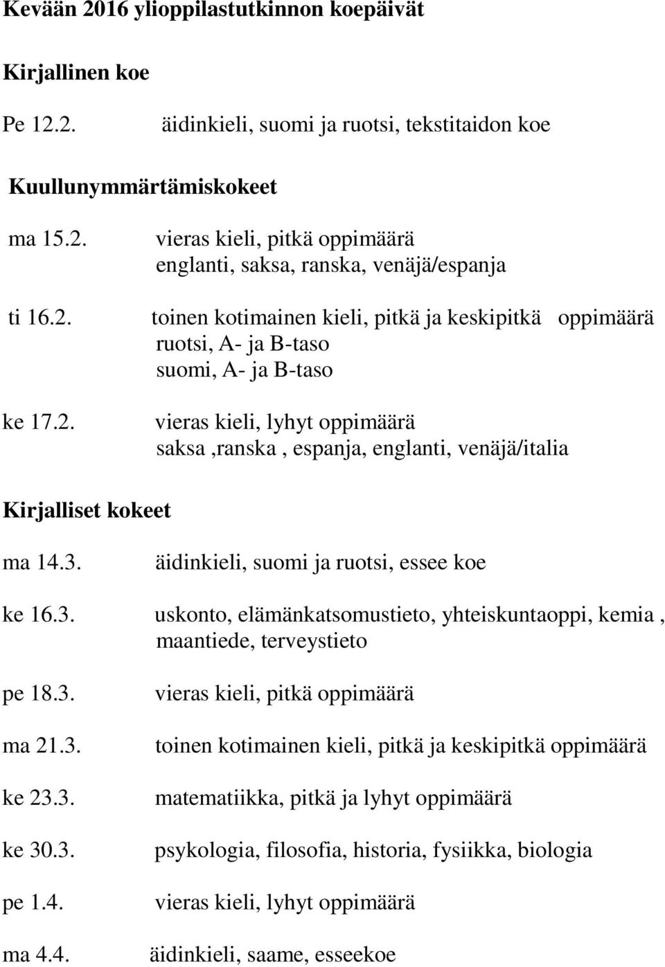 2. äidinkieli, suomi ja ruotsi, tekstitaidon koe Kuullunymmärtämiskokeet ma 15.2. ti 16.2. ke 17.2. vieras kieli, pitkä oppimäärä englanti, saksa, ranska, venäjä/espanja toinen kotimainen kieli,