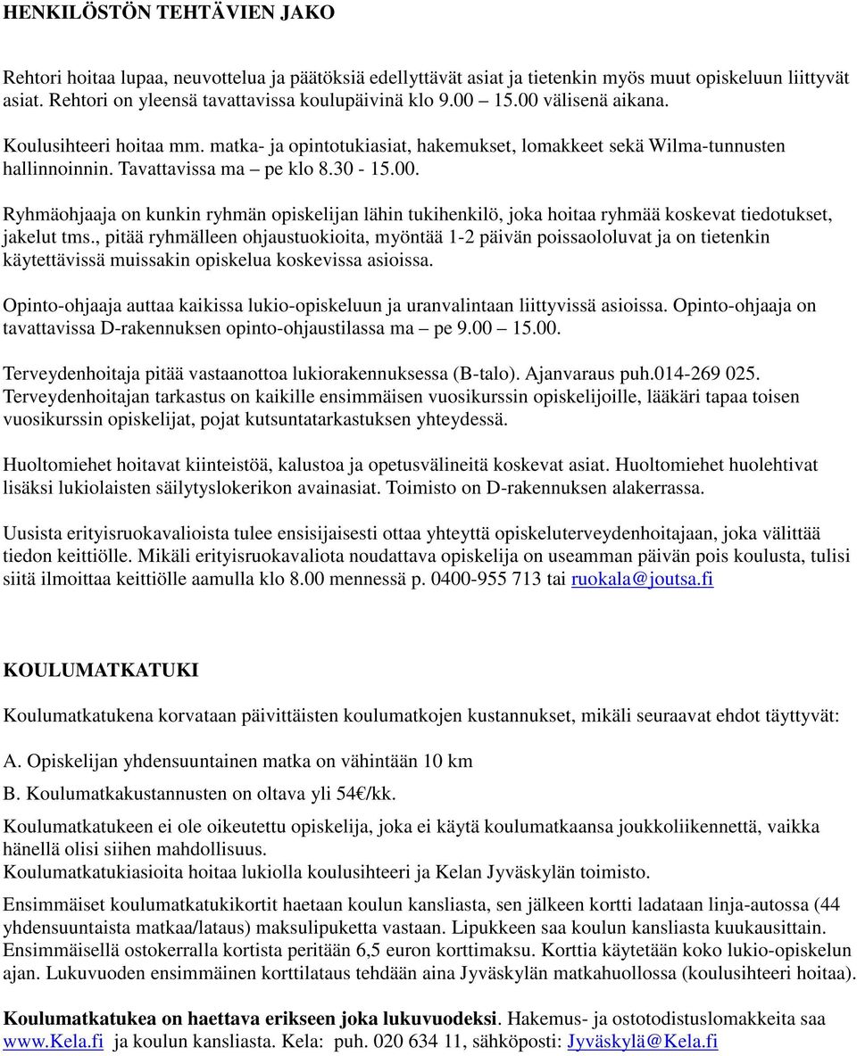 , pitää ryhmälleen ohjaustuokioita, myöntää 1-2 päivän poissaololuvat ja on tietenkin käytettävissä muissakin opiskelua koskevissa asioissa.