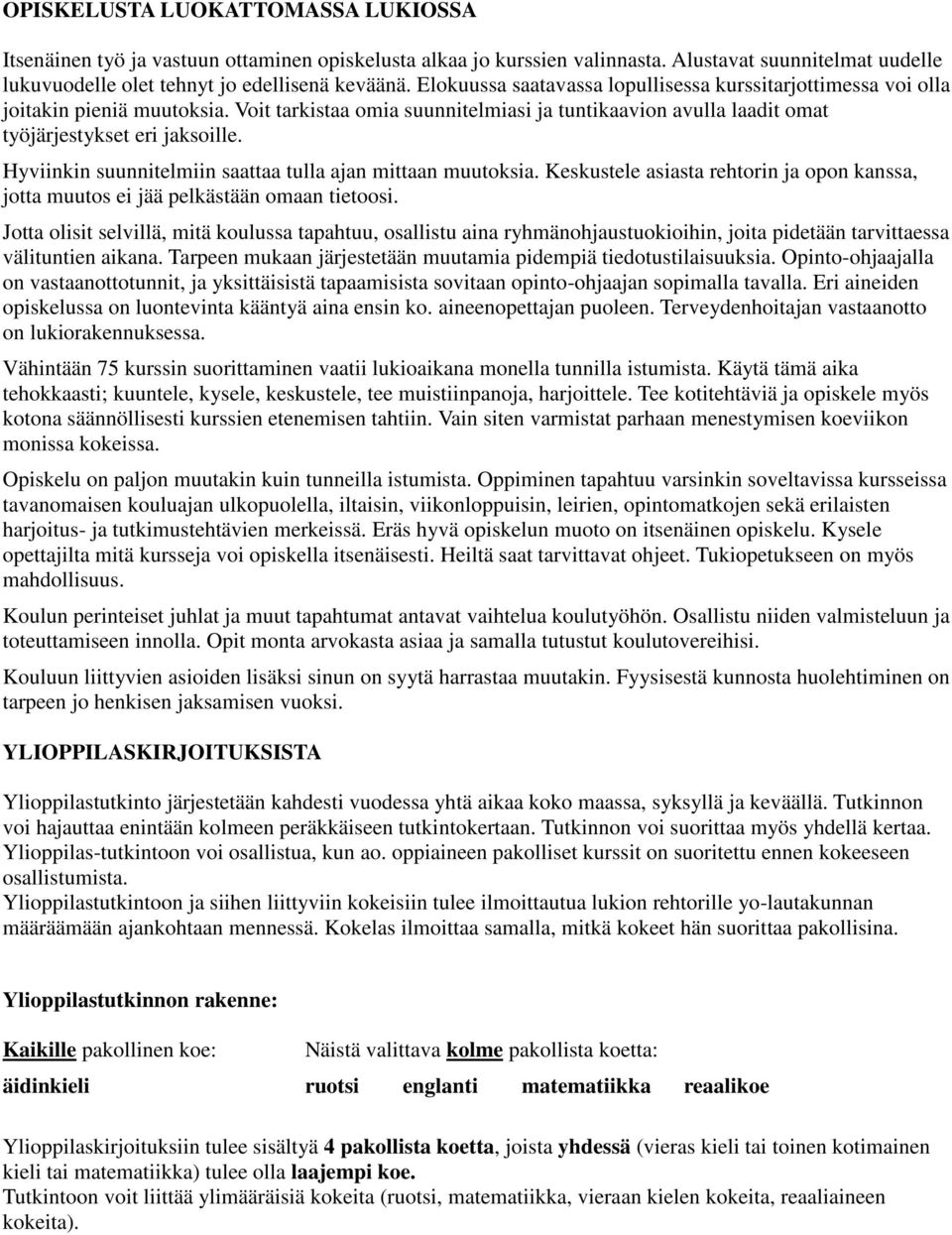 Hyviinkin suunnitelmiin saattaa tulla ajan mittaan muutoksia. Keskustele asiasta rehtorin ja opon kanssa, jotta muutos ei jää pelkästään omaan tietoosi.