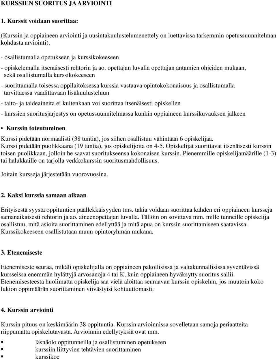 opettajan luvalla opettajan antamien ohjeiden mukaan, sekä osallistumalla kurssikokeeseen - suorittamalla toisessa oppilaitoksessa kurssia vastaava opintokokonaisuus ja osallistumalla tarvittaessa