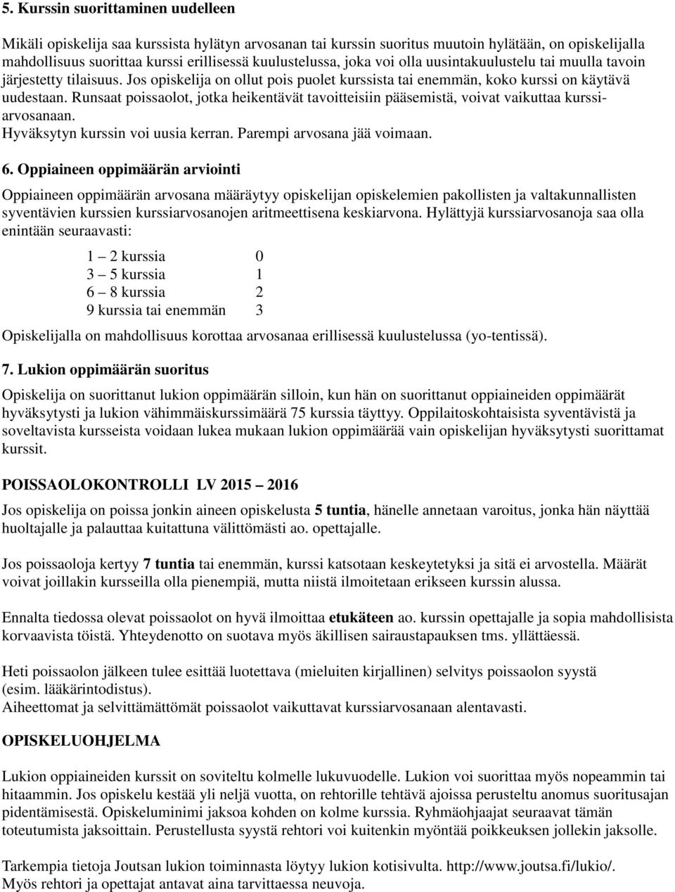 Runsaat poissaolot, jotka heikentävät tavoitteisiin pääsemistä, voivat vaikuttaa kurssiarvosanaan. Hyväksytyn kurssin voi uusia kerran. Parempi arvosana jää voimaan. 6.