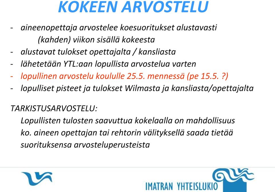 5. mennessä (pe 15.5.?) - lopulliset pisteet ja tulokset Wilmasta ja kansliasta/opettajalta TARKISTUSARVOSTELU: Lopullisten