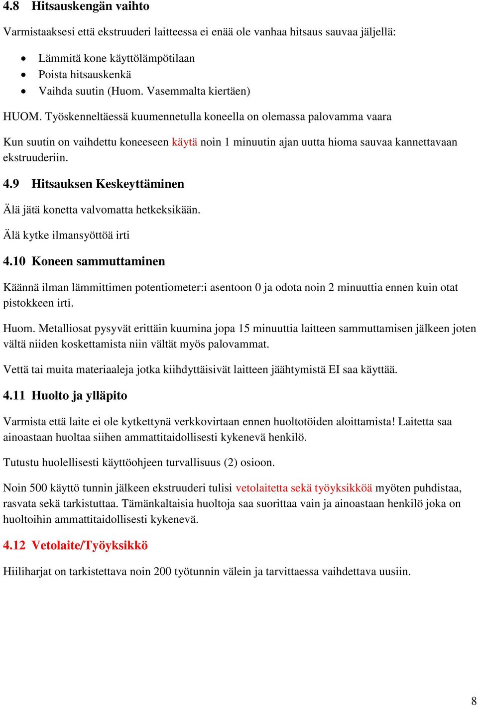 Työskenneltäessä kuumennetulla koneella on olemassa palovamma vaara Kun suutin on vaihdettu koneeseen käytä noin 1 minuutin ajan uutta hioma sauvaa kannettavaan ekstruuderiin. 4.