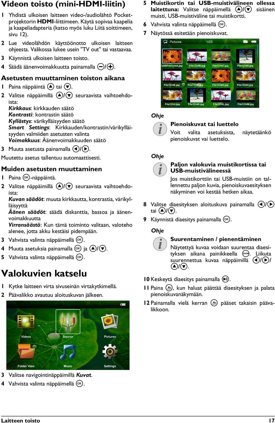 3 Käynnistä ulkoisen laitteen toisto. 4 Säädä äänenvoimakkuutta painamalla N/O. Asetusten muuttaminen toiston aikana 1 Paina näppäintä tai.