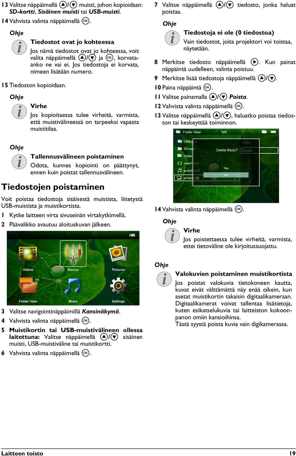 Virhe Jos kopioitaessa tulee virheitä, varmista, että muistivälineessä on tarpeeksi vapaata muistitilaa. 7 Valitse näppäimellä / tiedosto, jonka haluat poistaa.