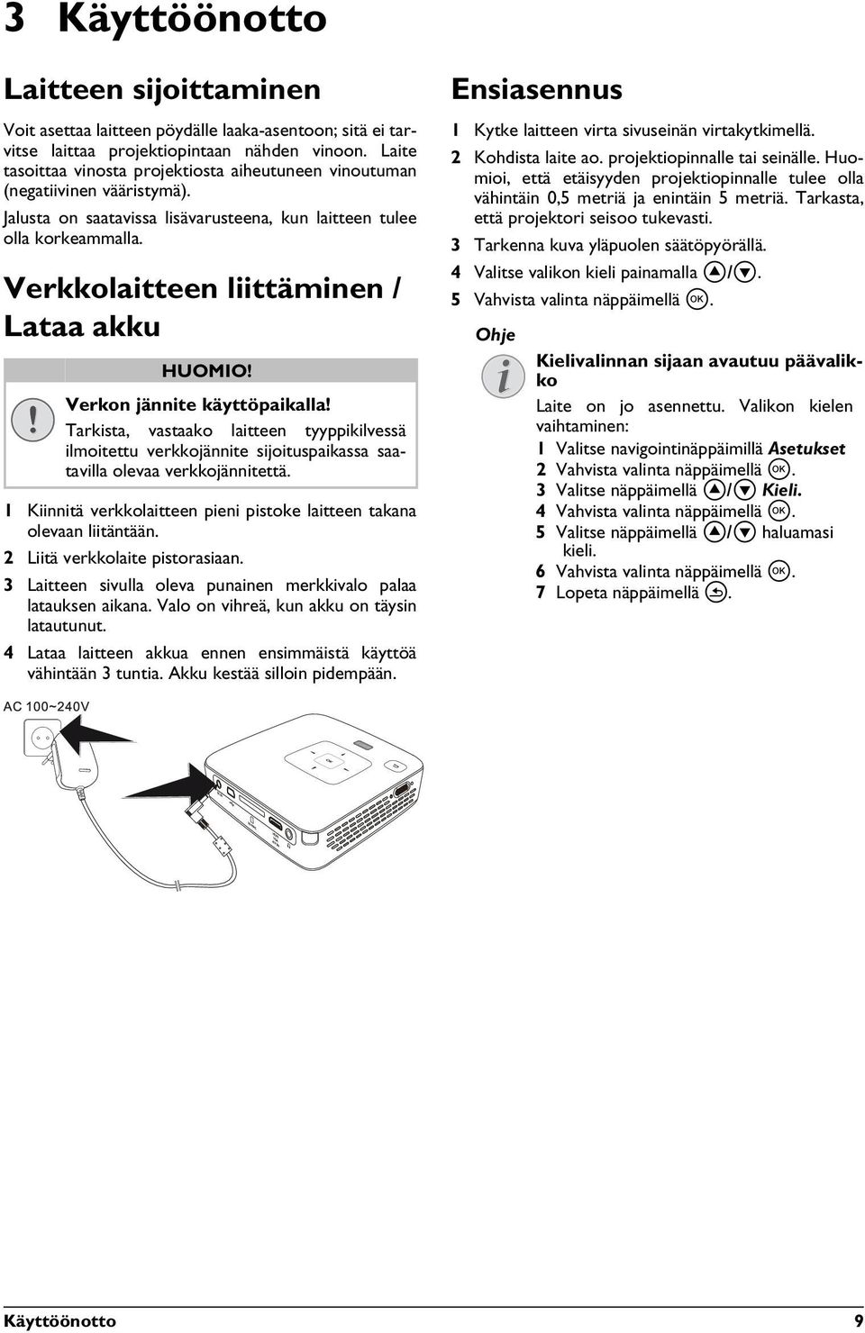 Verkkolaitteen liittäminen / Lataa akku HUOMIO! Verkon jännite käyttöpaikalla! Tarkista, vastaako laitteen tyyppikilvessä ilmoitettu verkkojännite sijoituspaikassa saatavilla olevaa verkkojännitettä.