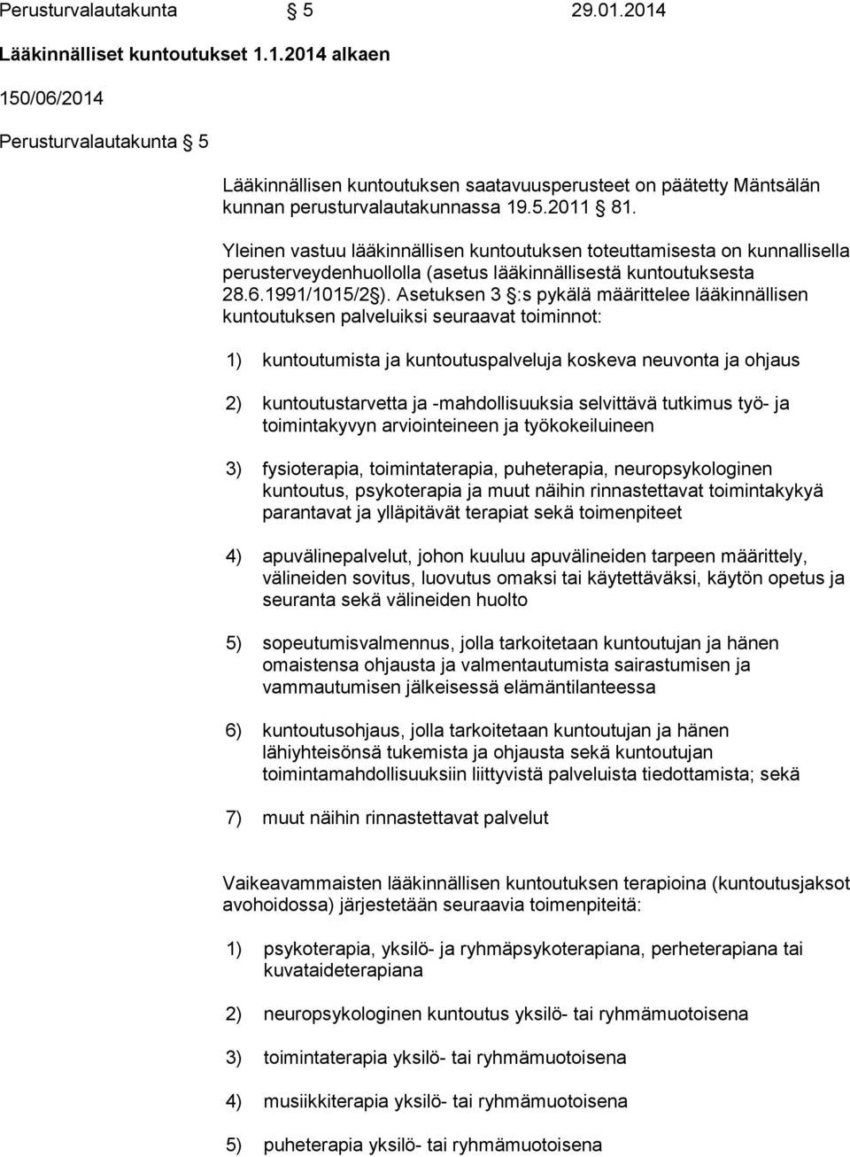 Asetuksen 3 :s pykälä määrittelee lääkinnällisen kuntoutuksen palveluiksi seuraavat toiminnot: 1) kuntoutumista ja kuntoutuspalveluja koskeva neuvonta ja ohjaus 2) kuntoutustarvetta ja