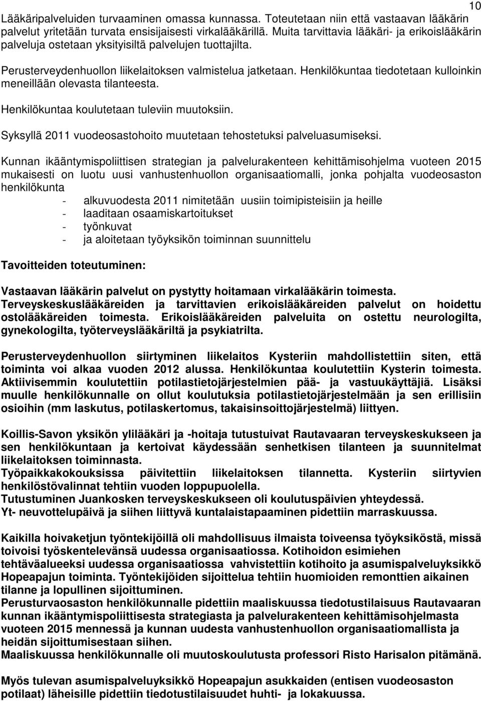 Henkilökuntaa tiedotetaan kulloinkin meneillään olevasta tilanteesta. Henkilökuntaa koulutetaan tuleviin muutoksiin. Syksyllä 2011 vuodeosastohoito muutetaan tehostetuksi palveluasumiseksi.