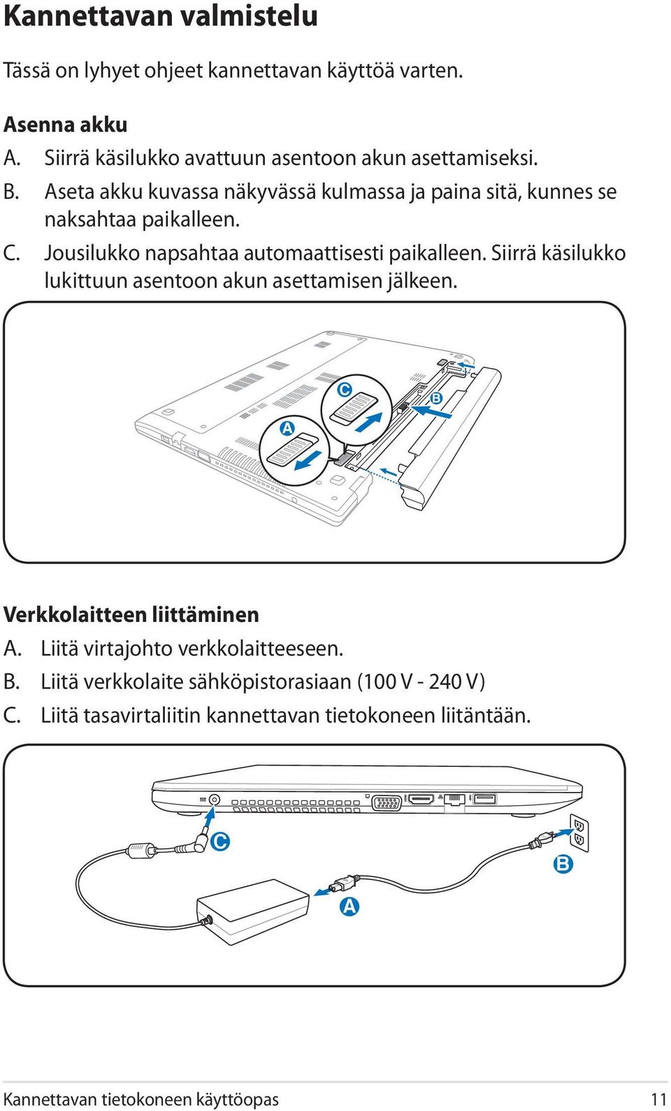 Jousilukko napsahtaa automaattisesti paikalleen. Siirrä käsilukko lukittuun asentoon akun asettamisen jälkeen.