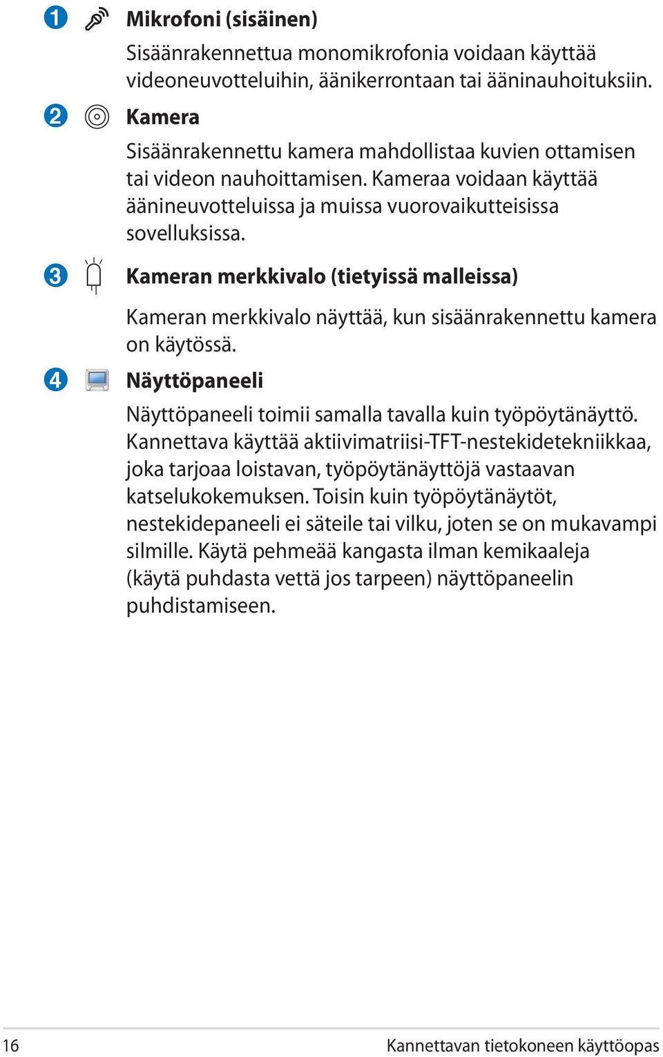 Kameran merkkivalo (tietyissä malleissa) Kameran merkkivalo näyttää, kun sisäänrakennettu kamera on käytössä. Näyttöpaneeli Näyttöpaneeli toimii samalla tavalla kuin työpöytänäyttö.