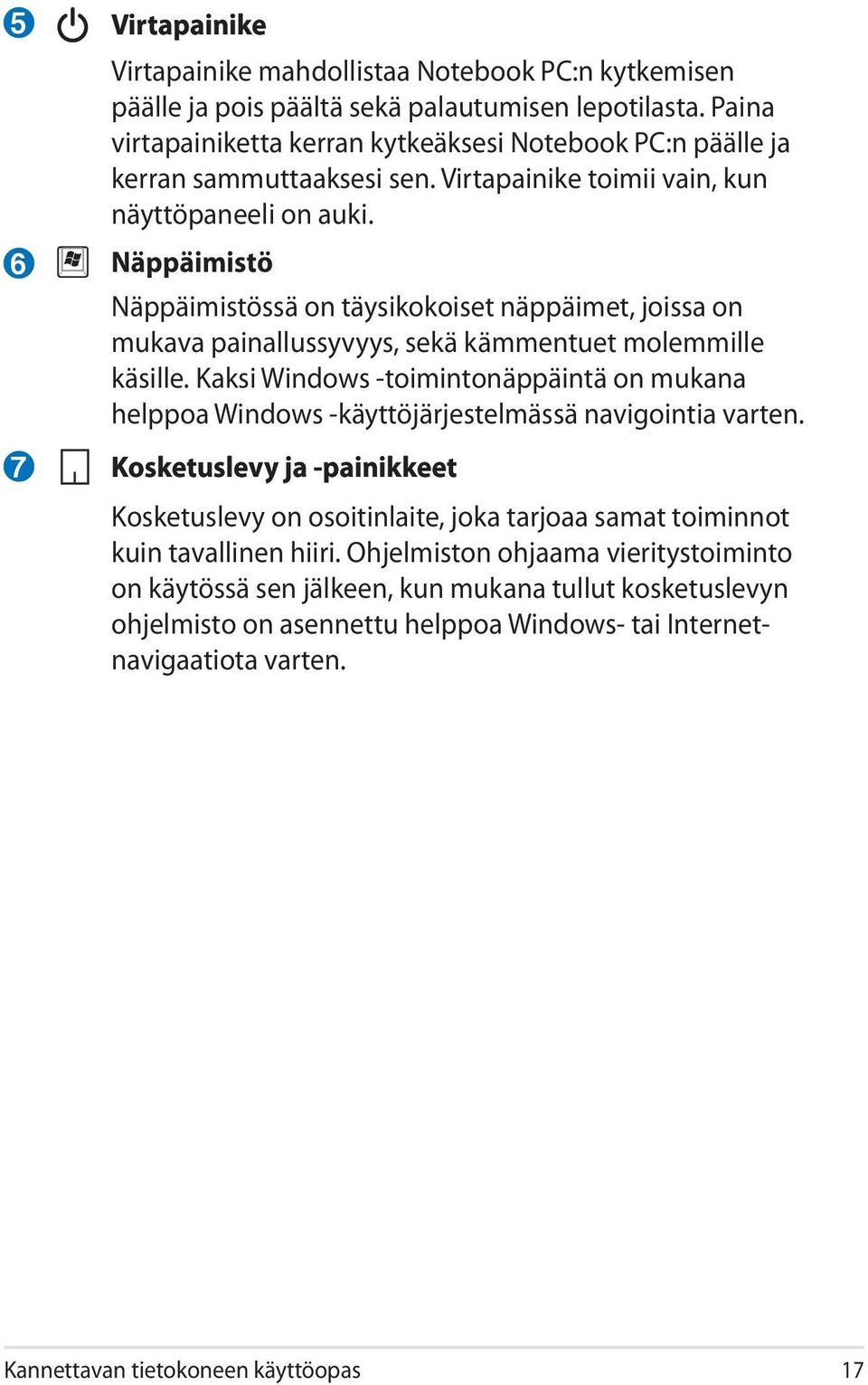 Näppäimistö Näppäimistössä on täysikokoiset näppäimet, joissa on mukava painallussyvyys, sekä kämmentuet molemmille käsille.