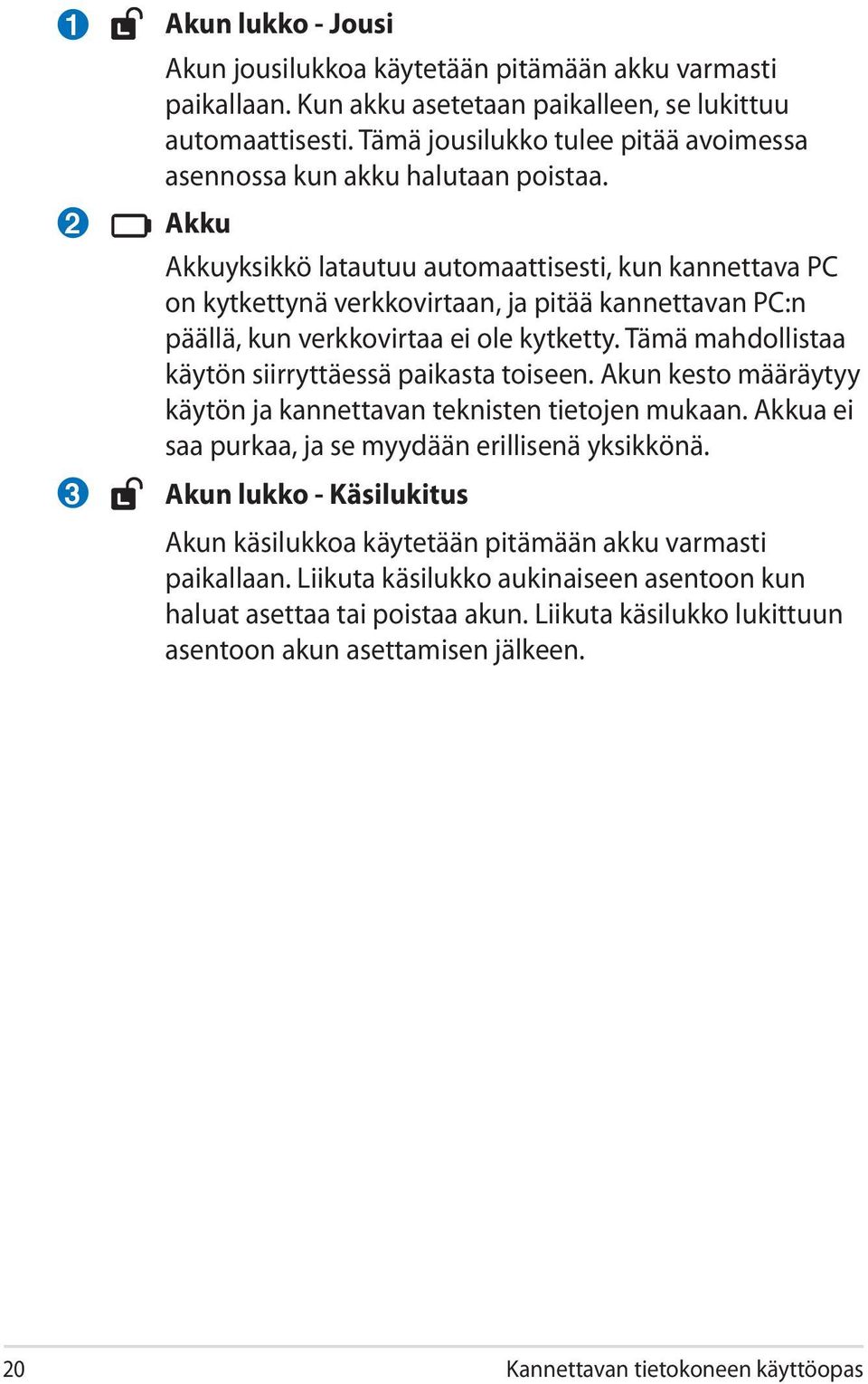 Akku Akkuyksikkö latautuu automaattisesti, kun kannettava PC on kytkettynä verkkovirtaan, ja pitää kannettavan PC:n päällä, kun verkkovirtaa ei ole kytketty.