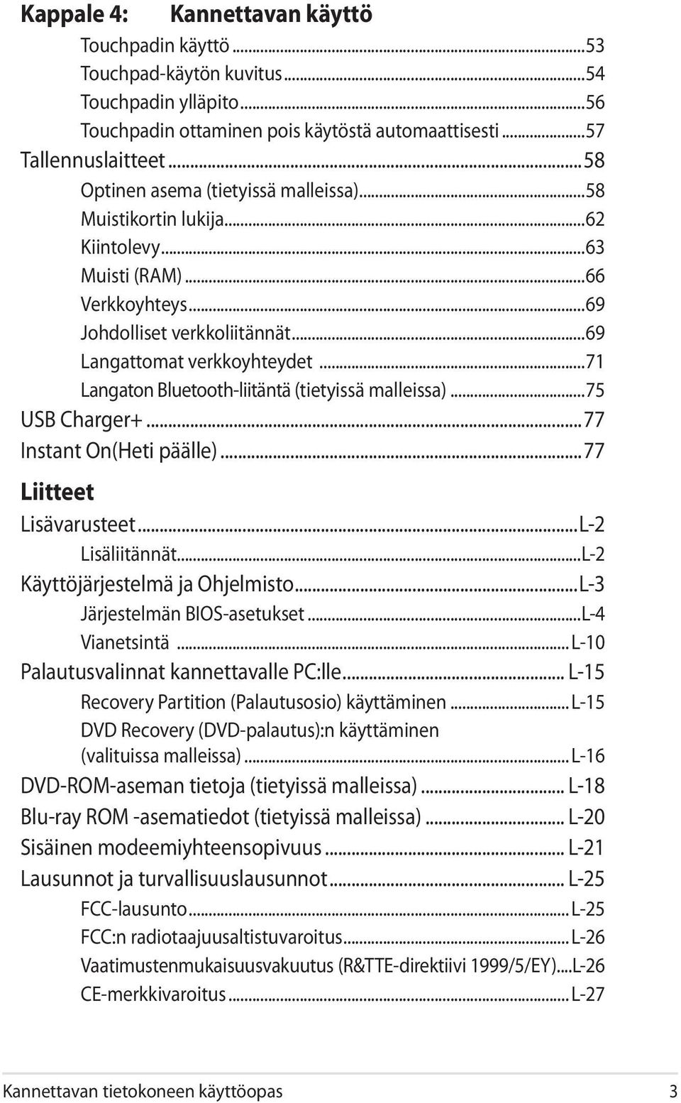 ..71 Langaton Bluetooth-liitäntä (tietyissä malleissa)...75 USB Charger+...77 Instant On(Heti päälle)...77 Liitteet Lisävarusteet...L-2 Lisäliitännät...L-2 Käyttöjärjestelmä ja Ohjelmisto.