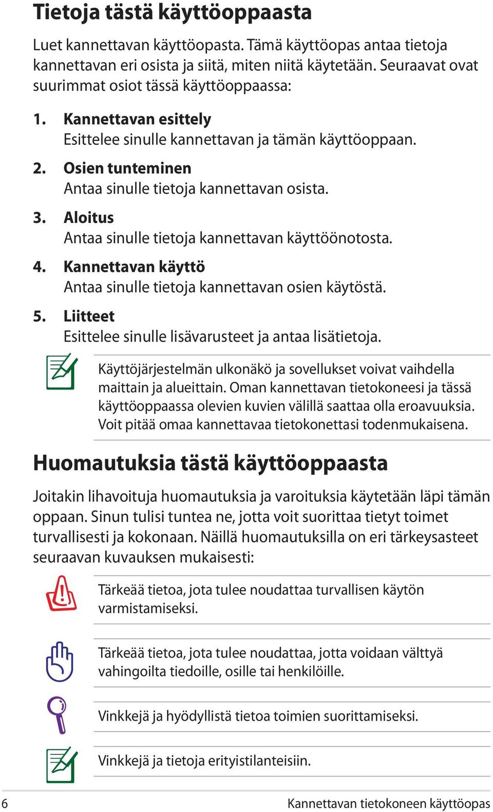 Aloitus Antaa sinulle tietoja kannettavan käyttöönotosta. 4. Kannettavan käyttö Antaa sinulle tietoja kannettavan osien käytöstä. 5. Liitteet Esittelee sinulle lisävarusteet ja antaa lisätietoja.