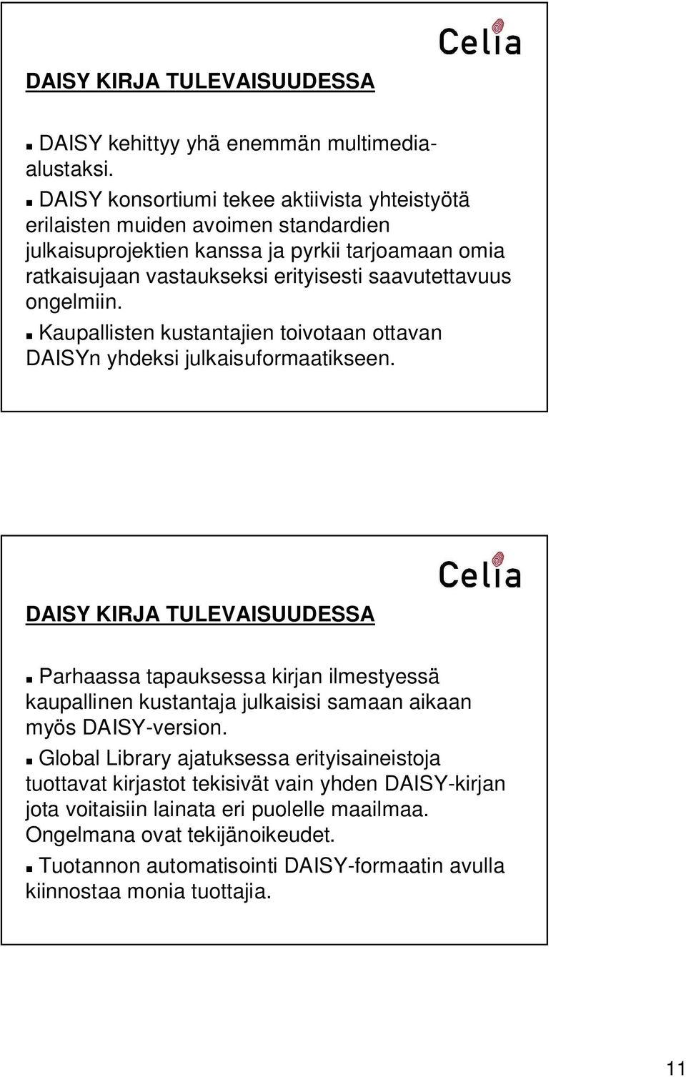 saavutettavuus ongelmiin. Kaupallisten kustantajien toivotaan ottavan DAISYn yhdeksi julkaisuformaatikseen.