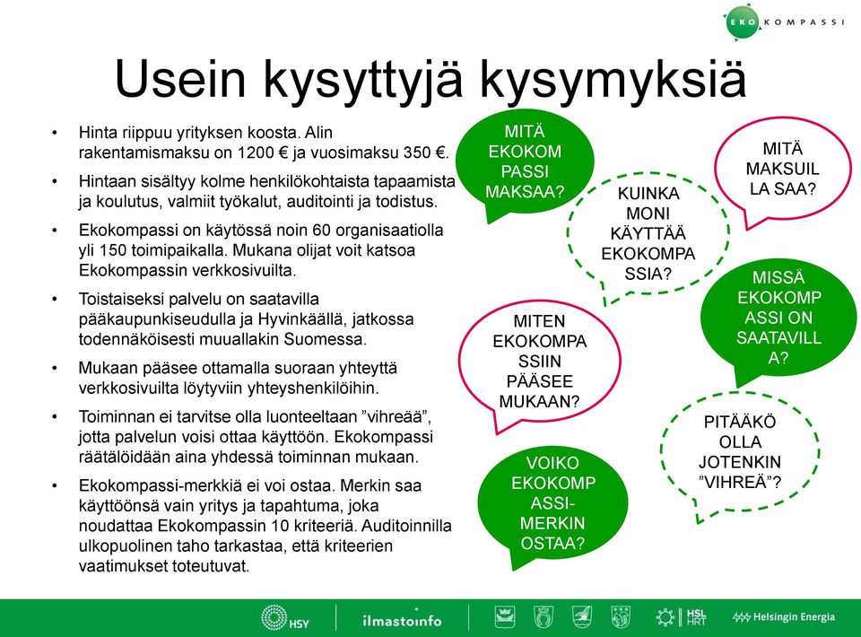 Mukana olijat voit katsoa Ekokompassin verkkosivuilta. Toistaiseksi palvelu on saatavilla pääkaupunkiseudulla ja Hyvinkäällä, jatkossa todennäköisesti muuallakin Suomessa.