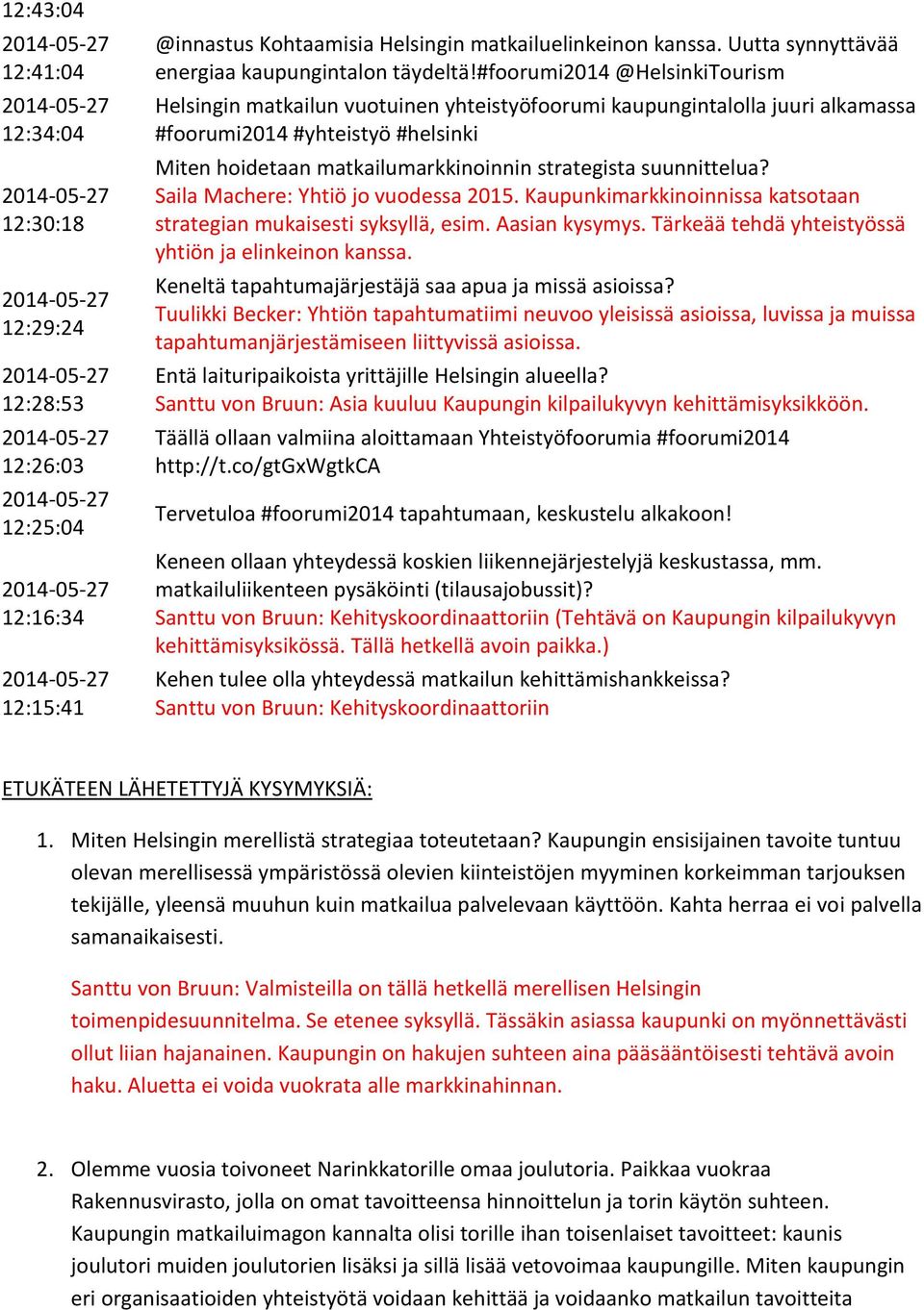 Saila Machere: Yhtiö jo vuodessa 2015. Kaupunkimarkkinoinnissa katsotaan strategian mukaisesti syksyllä, esim. Aasian kysymys. Tärkeää tehdä yhteistyössä yhtiön ja elinkeinon kanssa.