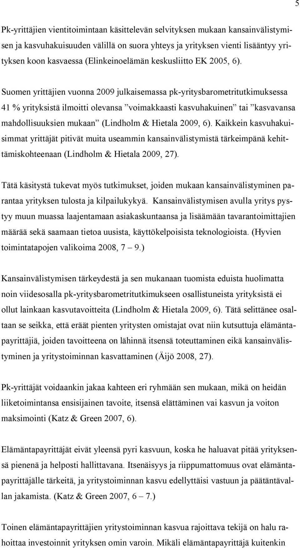 Suomen yrittäjien vuonna 2009 julkaisemassa pk-yritysbarometritutkimuksessa 41 % yrityksistä ilmoitti olevansa voimakkaasti kasvuhakuinen tai kasvavansa mahdollisuuksien mukaan (Lindholm & Hietala