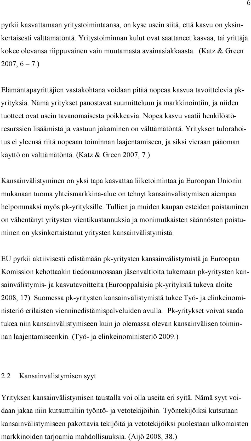 ) Elämäntapayrittäjien vastakohtana voidaan pitää nopeaa kasvua tavoittelevia pkyrityksiä.