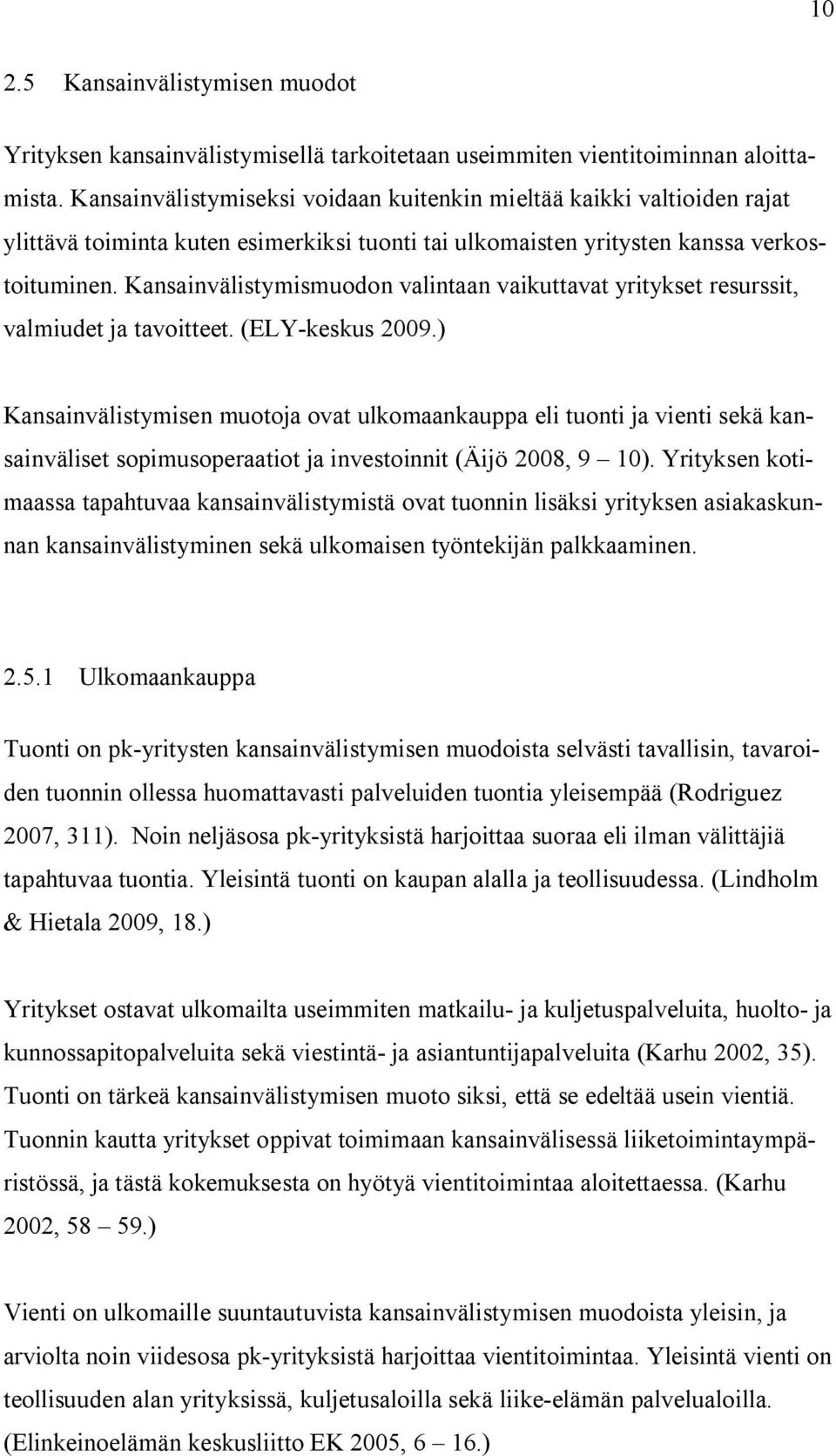 Kansainvälistymismuodon valintaan vaikuttavat yritykset resurssit, valmiudet ja tavoitteet. (ELY-keskus 2009.