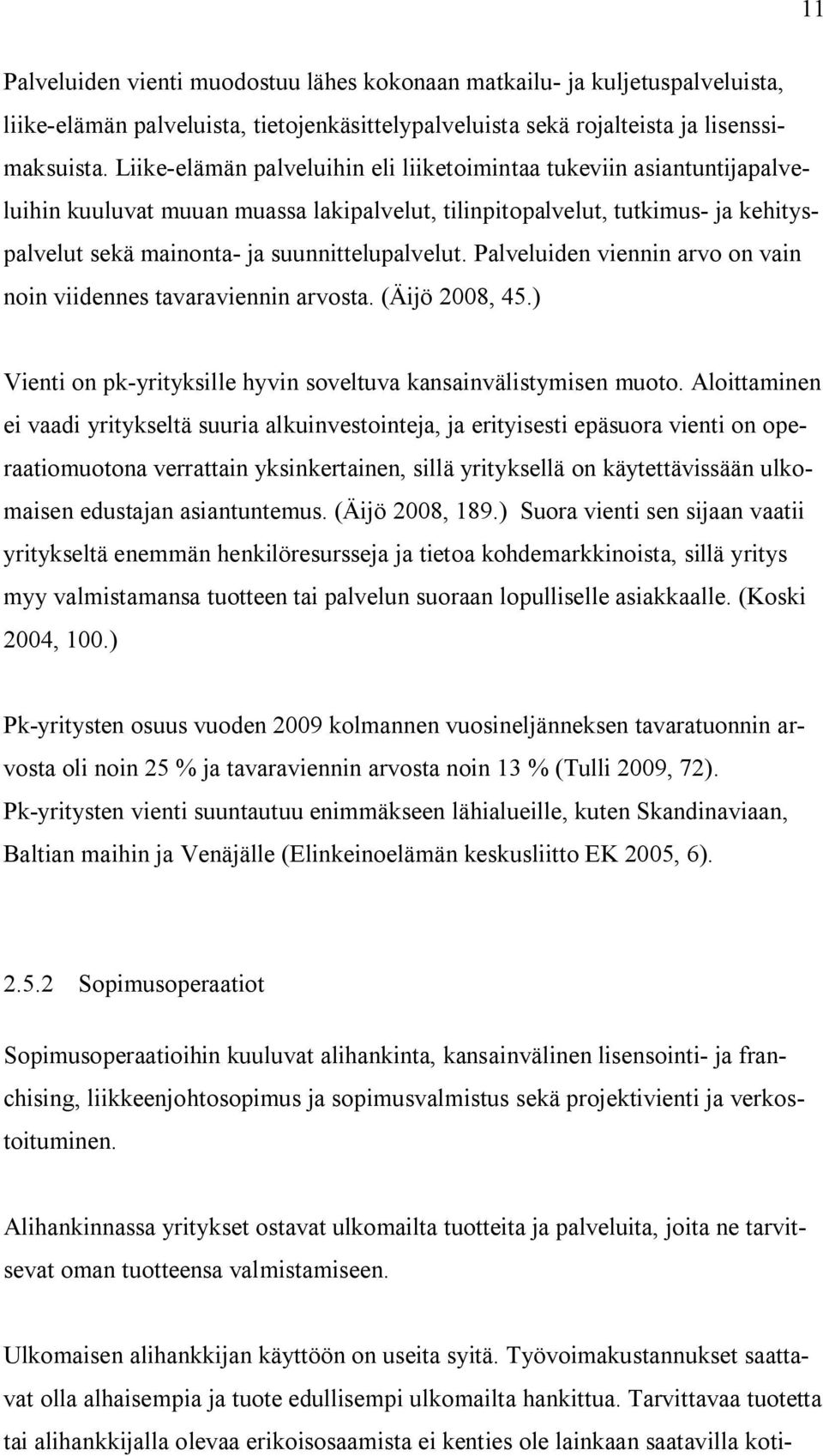 Palveluiden viennin arvo on vain noin viidennes tavaraviennin arvosta. (Äijö 2008, 45.) Vienti on pk-yrityksille hyvin soveltuva kansainvälistymisen muoto.