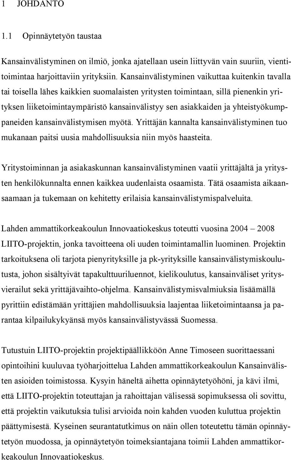 yhteistyökumppaneiden kansainvälistymisen myötä. Yrittäjän kannalta kansainvälistyminen tuo mukanaan paitsi uusia mahdollisuuksia niin myös haasteita.