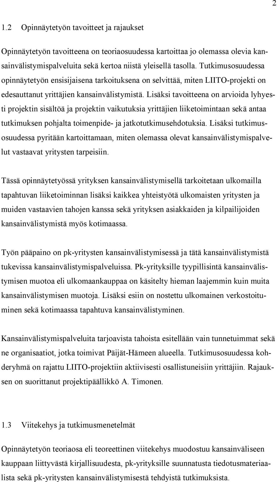 Lisäksi tavoitteena on arvioida lyhyesti projektin sisältöä ja projektin vaikutuksia yrittäjien liiketoimintaan sekä antaa tutkimuksen pohjalta toimenpide- ja jatkotutkimusehdotuksia.