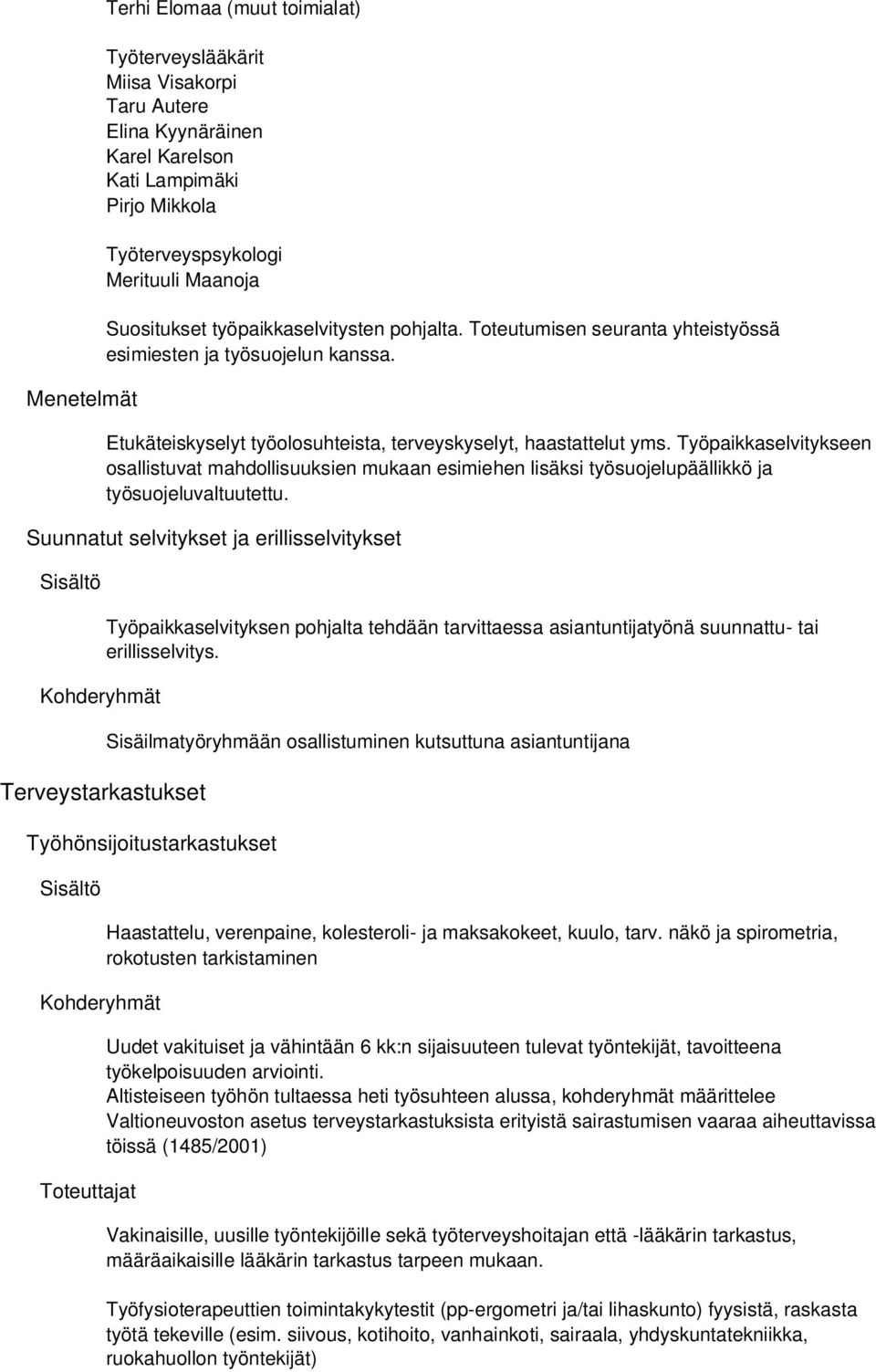 Työpaikkaselvitykseen osallistuvat mahdollisuuksien mukaan esimiehen lisäksi työsuojelupäällikkö ja työsuojeluvaltuutettu.